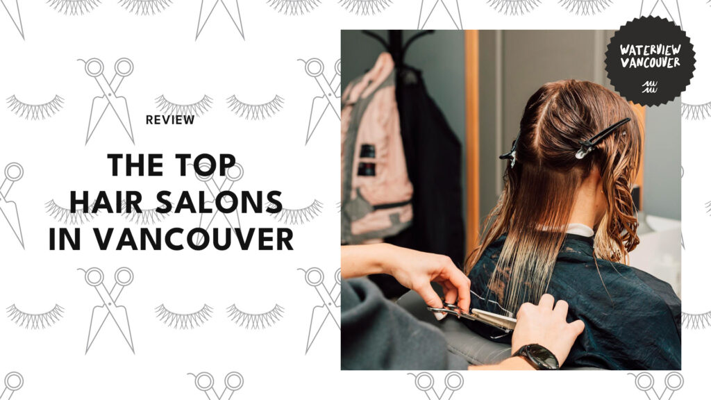 Chic Snips: The Top 10 Hair Salons in Vancouver