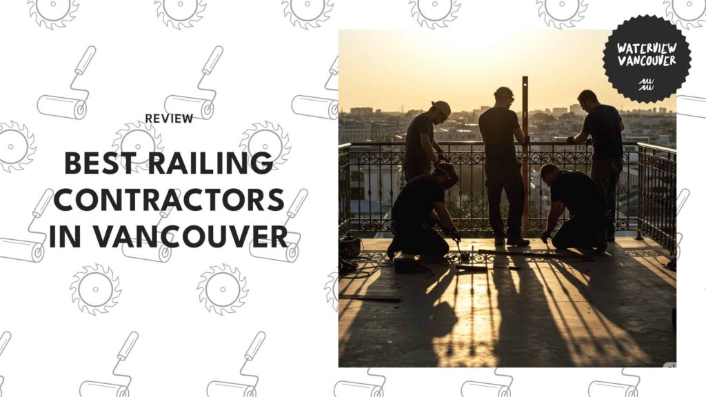 The 5 Best Railing Contractors in Vancouver for Elegant and Safe Designs