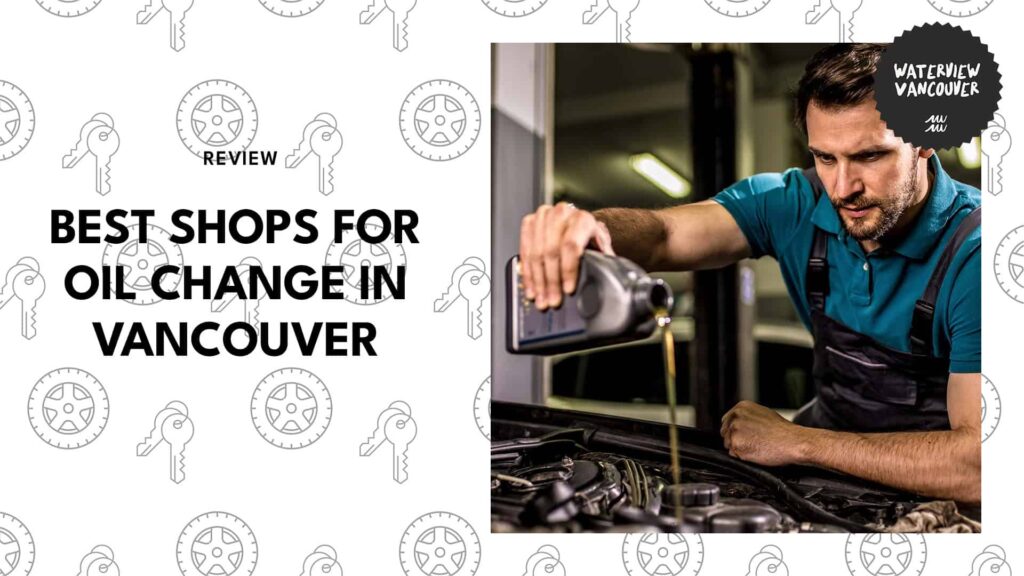These 5 Shops Will Keep Your Car in Check with the Best Oil Change in Vancouver