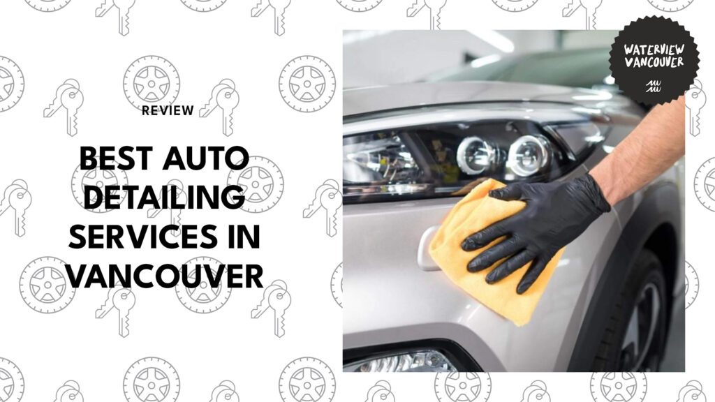 5 Best Auto Detailing in Vancouver For All Car Owners