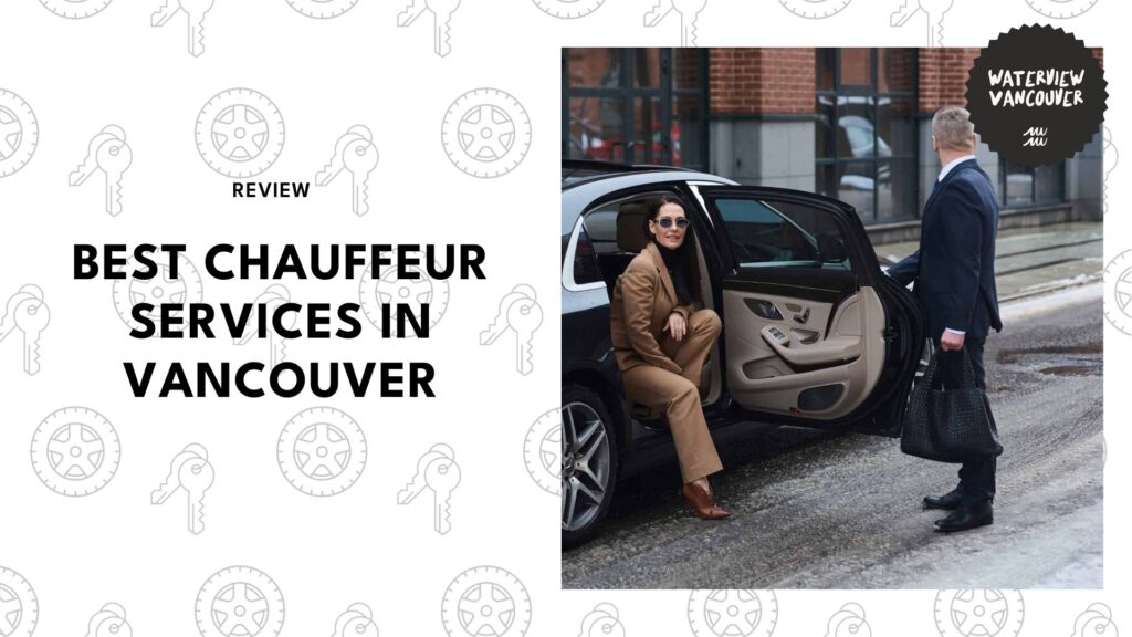 The 6 Best Chauffeur Services in Vancouver That’ll Make You Feel Like a Celebrity