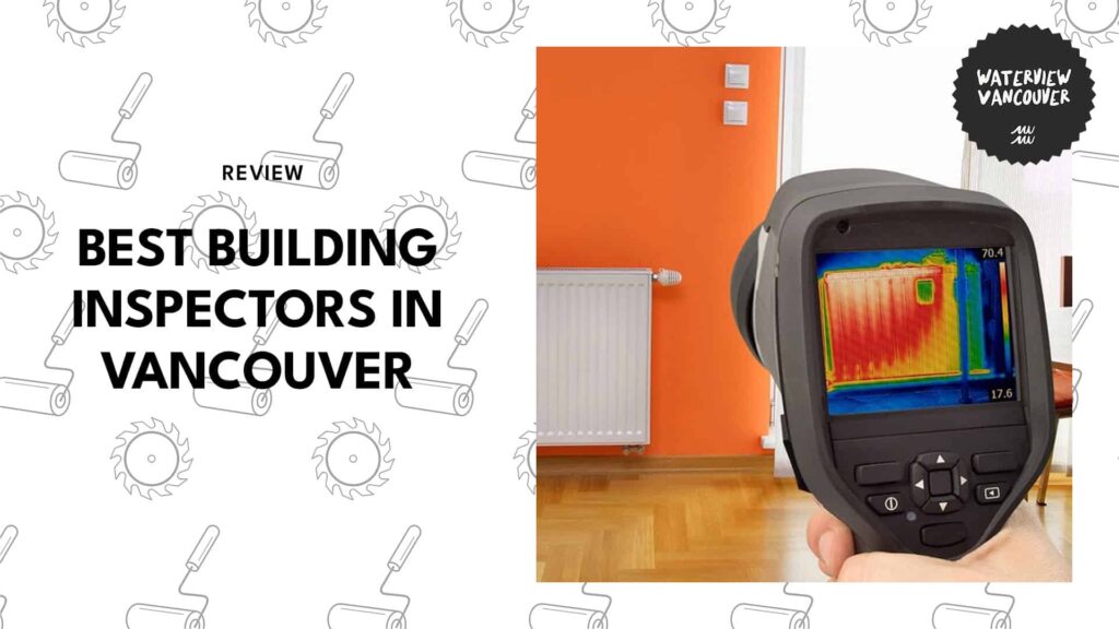The 5 Best Building Inspectors in Vancouver with a Meticulous Eye
