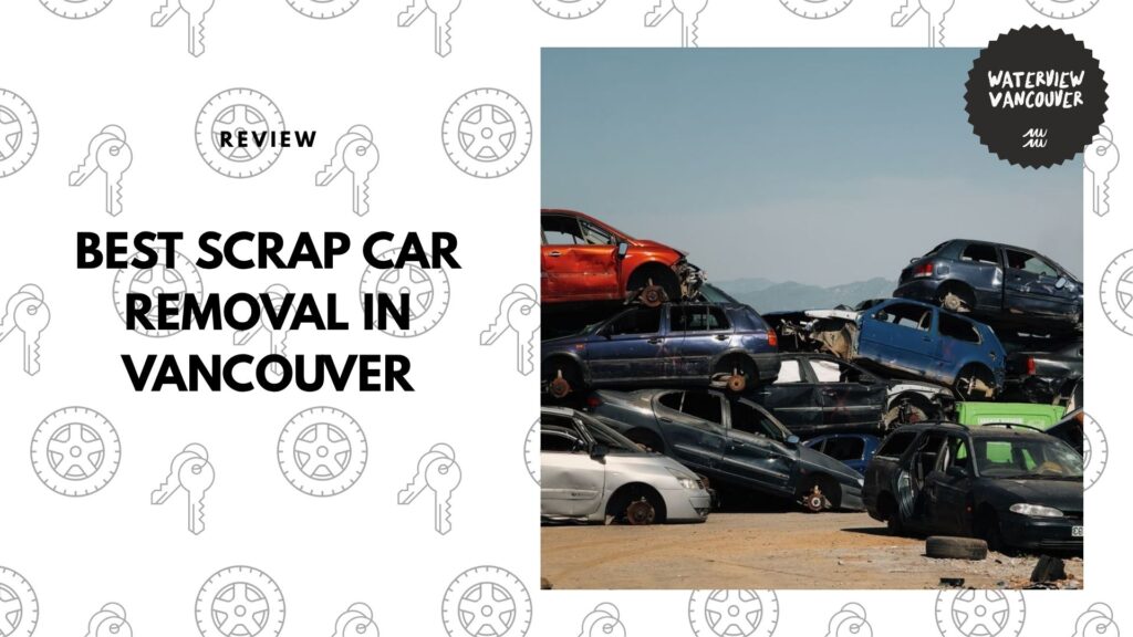 The Best Scrap Car Removal Services in Vancouver to Get Rid of Junkers Fast!