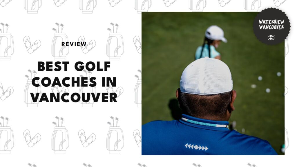 The 5 Best Golf Coaches in Vancouver to Help You Start Swinging Like a Pro