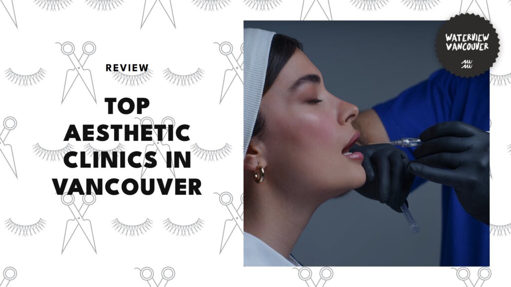 The 5 Best Aesthetic Clinics in Vancouver for Instant Beauty Upgrades