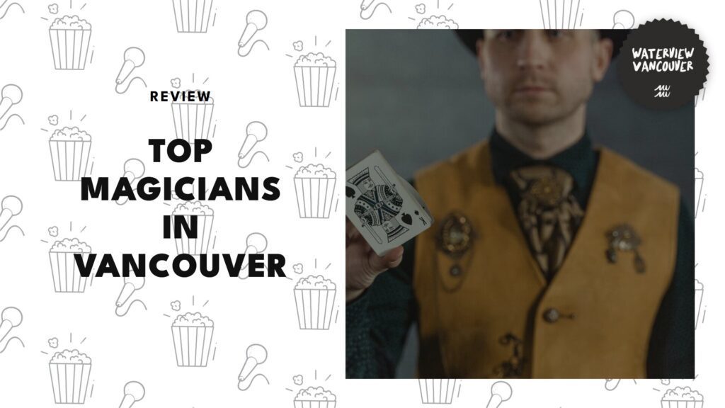 The 5 Best Magicians in Vancouver That’ll Steal the Show and Your Watch!