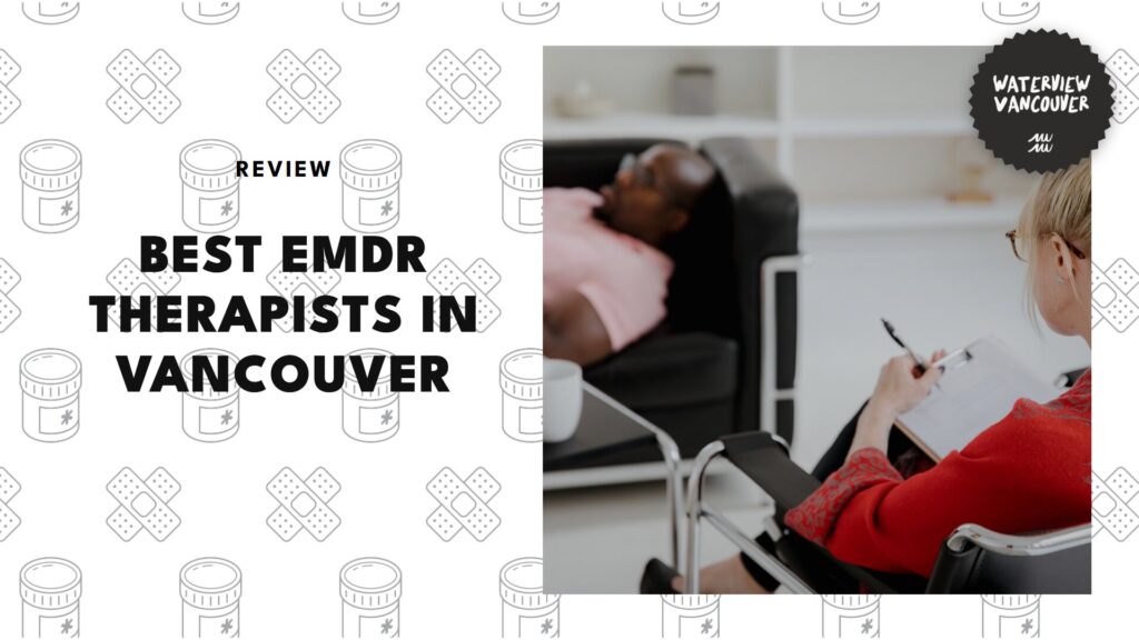 The 5 Best EMDR Therapists in Vancouver to Help You Work on Your Past